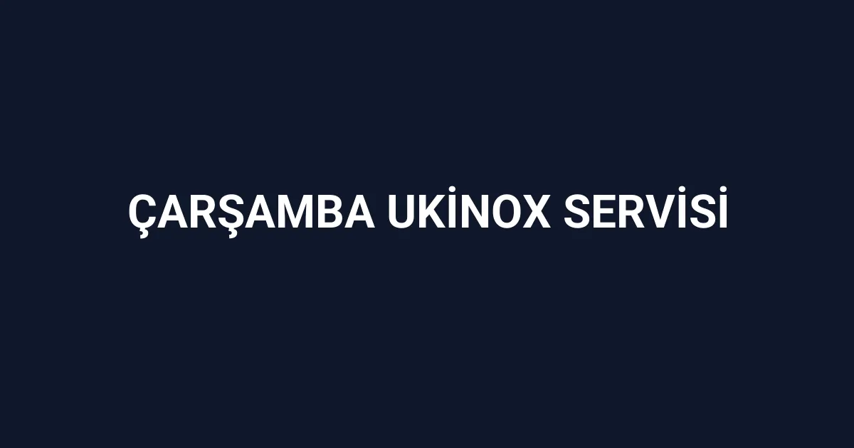 Çarşamba Ukinox Servisi